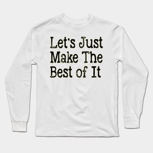 Let's Just Make The Best of It Long Sleeve T-Shirt